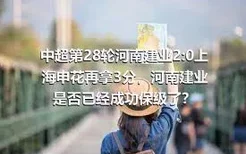 中超第28轮河南建业2:0上海申花再拿3分，河南建业是否已经成功保级了？