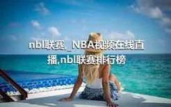 nbl联赛,_NBA视频在线直播,nbl联赛排行榜