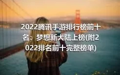 2022腾讯手游排行榜前十名：梦想新大陆上榜(附2022排名前十完整榜单)