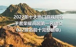 2022年十大热门游戏排名 王者荣耀高居第一名(附2022排名前十完整榜单)