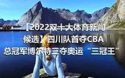 【2022双十大体育新闻候选】四川队首夺CBA总冠军博尔特三夺奥运“三冠王”