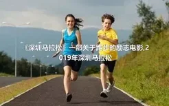 《深圳马拉松》一部关于跑步的励志电影,2019年深圳马拉松