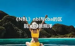 《NBL》nbl与cba的区别,nba张照洋