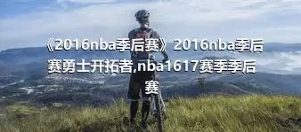 《2016nba季后赛》2016nba季后赛勇士开拓者,nba1617赛季季后赛